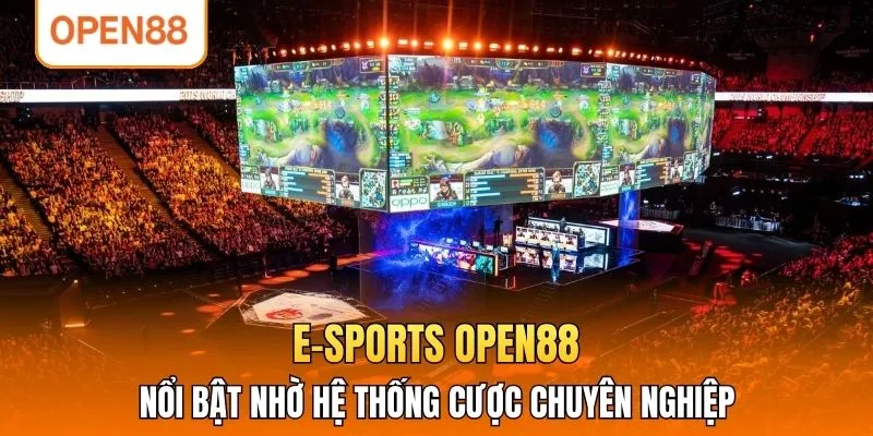 E-Sports OPEN88 nổi bật nhờ hệ thống cược chuyên nghiệp