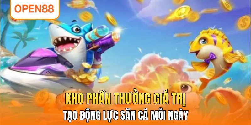 Kho phần thưởng giá trị tạo động lực săn cá mỗi ngày